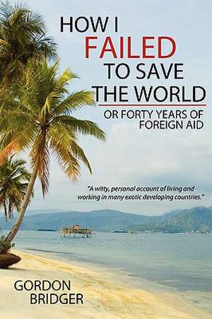 How I Failed to Save the World de Gordon Bridger