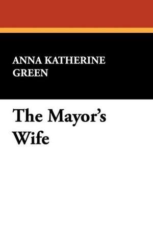 The Mayor's Wife de Anna Katharine Green