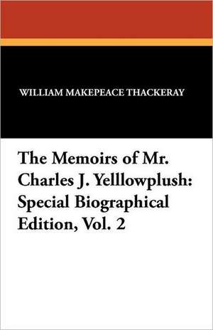 The Memoirs of Mr. Charles J. Yelllowplush: Special Biographical Edition, Vol. 2 de William Makepeace Thackeray