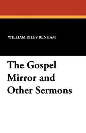 The Gospel Mirror and Other Sermons de William Riley Benham