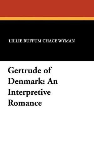 Gertrude of Denmark: An Interpretive Romance de Lillie Buffum Chace Wyman