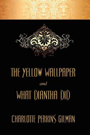 The Yellow Wallpaper and What Diantha Did de Charlotte Perkins Gilman