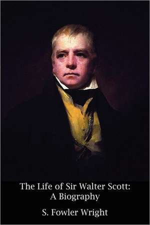 The Life of Sir Walter Scott de S. Fowler Wright