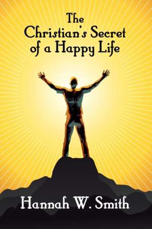 The Christian's Secret of a Happy Life de Hannah W. Smith