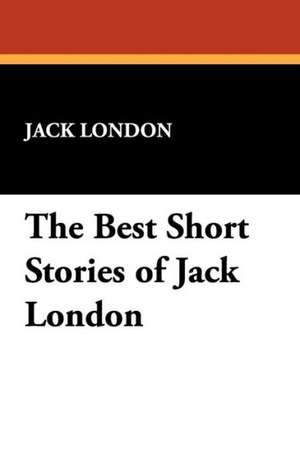 The Best Short Stories of Jack London de Jack London