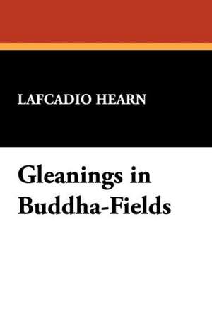 Gleanings in Buddha-Fields de Lafcadio Hearn