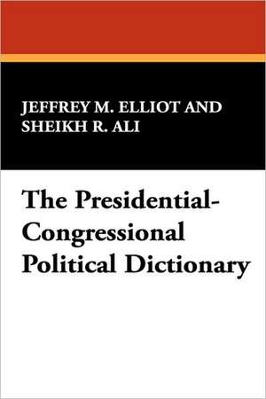 The Presidential-Congressional Political Dictionary de Jeffrey M. Elliot