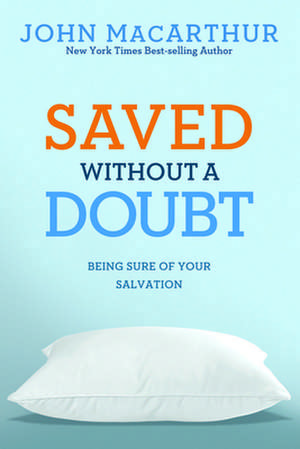 Saved Without a Doubt: Being Sure of Your Salvation de Jr. MacArthur, John