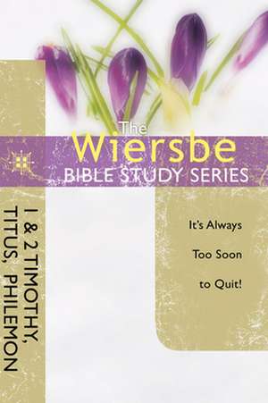 1 & 2 Timothy, Titus, Philemon: It's Always Too Soon to Quit! de Warren W. Wiersbe