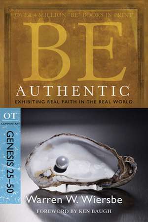 Be Authentic: Exhibiting Real Faith in the Real World, Genesis 25-50 de Warren W. Wiersbe