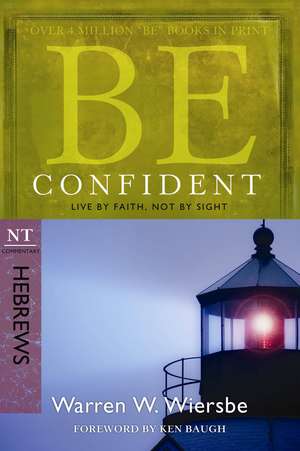 Be Confident: NT Commentary Hebrews; Live by Faith, Not by Sight de Warren W. Wiersbe