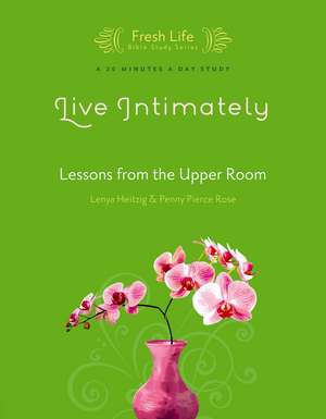 Live Intimately: Lessons from the Upper Room de Lenya Heitzig