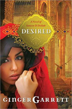 Desired: The Untold Story of Samson and Delilah de Ginger Garrett