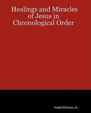 The Healings and Miracles of Jesus in Chronological Order de Frank Decenso Jr