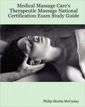 Medical Massage Care's Therapeutic Massage National Certification Exam Study Guide de Philip Martin McCaulay