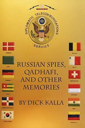 Russian Spies, Qadhafi, and Other Memories de Dick Kalla