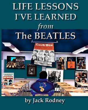 Life Lessons I've Learned from the Beatles de Jack Rodney