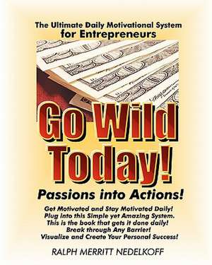 Go Wild Today! Passions Into Actions! - For Entrepreneurs de Ralph Merritt Nedelkoff