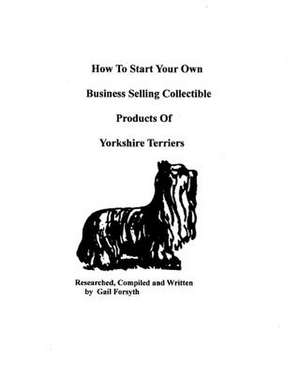 How to Start Your Own Business Selling Collectible Products of Yorkshire Terriers de Gail Forsyth