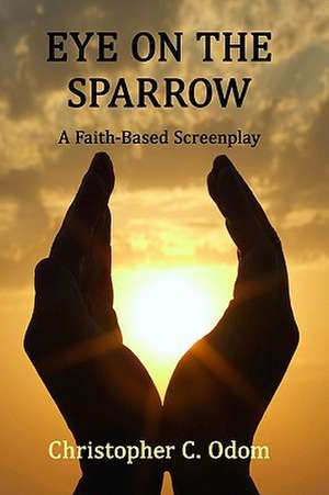 Eye on the Sparrow de Christopher C. Odom