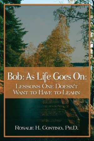 Bob: Lessons One Doesn't Want to Have to Learn de Rosalie H. Contino