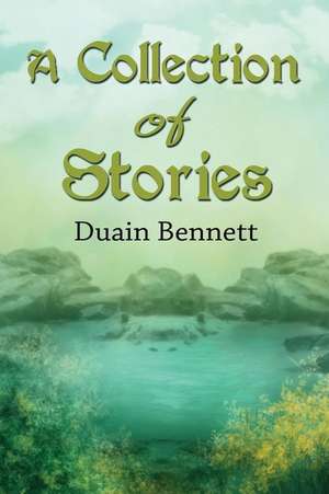 A Collection of Stories de Duain Bennett