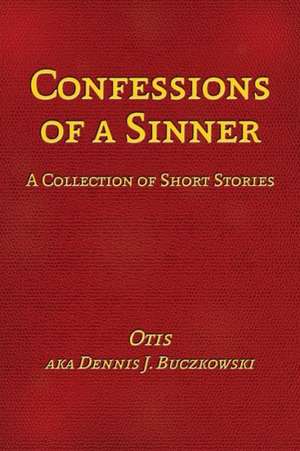 Confessions of a Sinner de Dennis J. Buczkowski