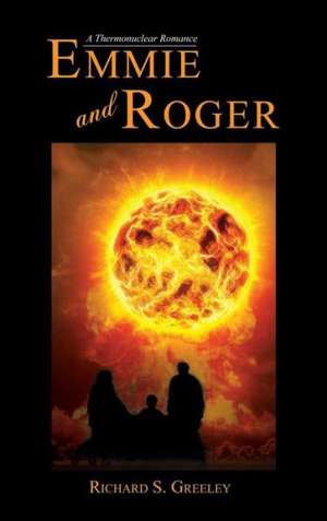 Emmie and Roger: A Thermonuclear Romance de Richard Greeley