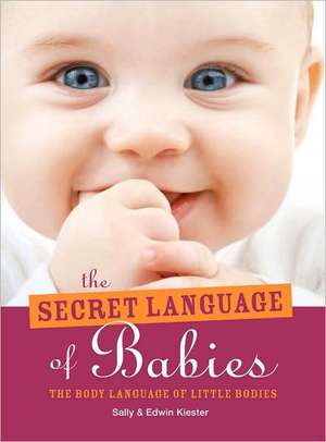 The Secret Language of Babies: The Body Language of Little Bodies de Edwin Kiester