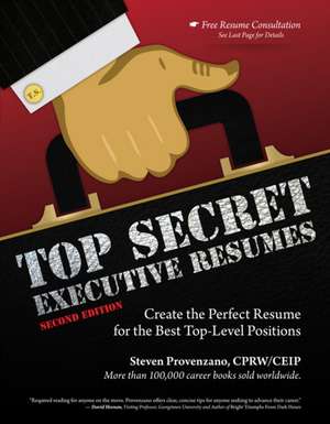 Top Secret Executive Resumes: Create the Perfect Resume for the Best Top-Level Positions de Steven Provenzano