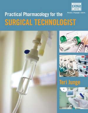 Practical Pharmacology for the Surgical Technologist de Teri Junge