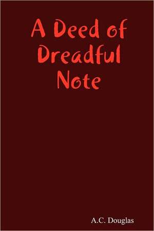 A Deed of Dreadful Note de A. C. Douglas