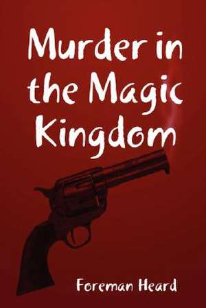 Murder in the Magic Kingdom de Foreman Heard