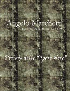 Angelo Marchetti (1930-2000) - Vol.2 - Periodo Delle Opere Nere de Giuseppe Marchetti