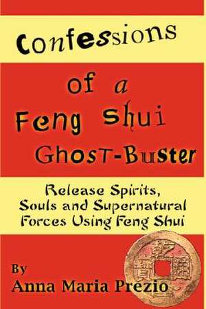 Confessions of a Feng Shui Ghost-Buster de Anna Maria Prezio