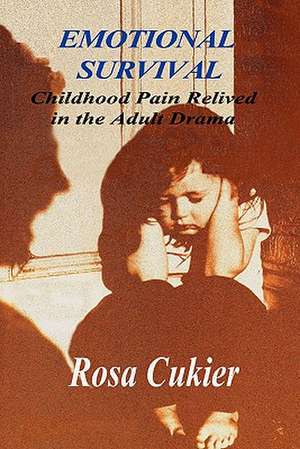 Emotional Survival: Childhood Pain Relived in the Drama of Adult Life de Rosa Cukier