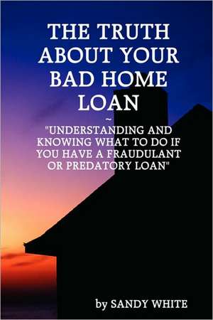 The Truth about Your Bad Home Loan de White Sandy White