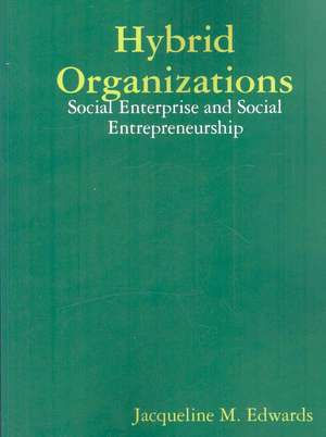 Hybrid Organizations: Social Enterprise and Social Entrepreneurship de M. Edwards Jacqueline M. Edwards