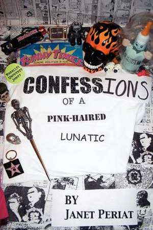 Confessions of a Pink-Haired Lunatic de Janet Periat