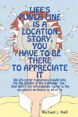 Life's Punch Line Is a Location Story, You Have to Be There to Appreciate It: Volume 6 of Charlotte Mason's Series de MICHAEL J. HALL