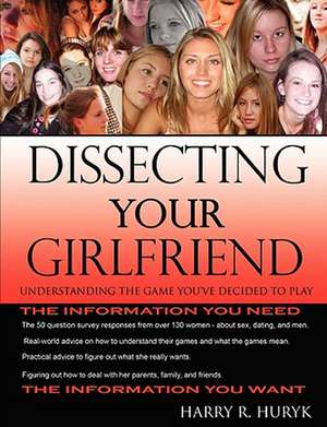 Dissecting Your Girlfriend - Understanding the Game You've Decided to Play de Harry Huryk