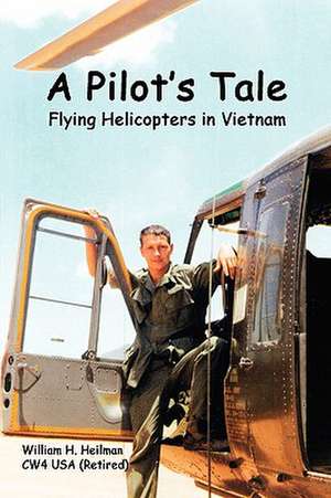 A Pilot's Tale - Flying Helicopters in Vietnam de William Heilman