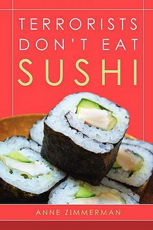 Terrorists Don't Eat Sushi de Anne Zimmerman