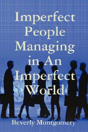 Imperfect People Managing in An Imperfect World de Beverly Montgomery