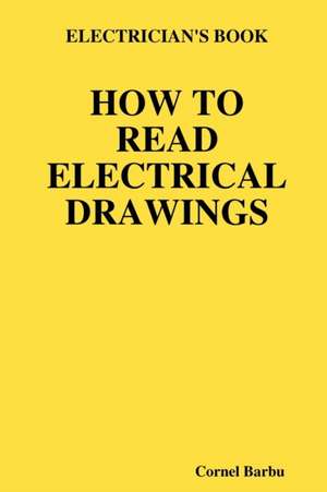 Electrician's Book How to Read Electrical Drawings de Cornel Barbu