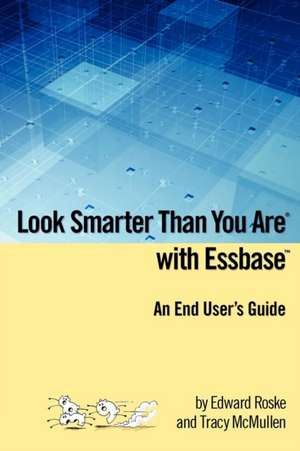 Look Smarter Than You Are with Essbase - An End User's Guide de Edward Roske