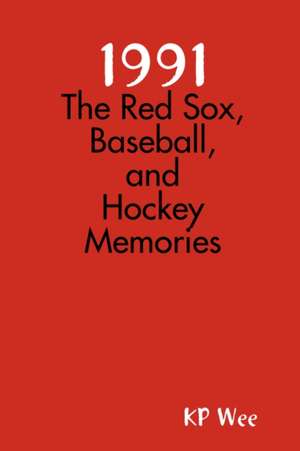 1991: The Red Sox, Baseball, and Hockey Memories de KP Wee