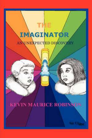 The Imaginator: An Unexpected Discovery de Kevin Maurice Robinson