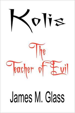 Kolis, the Teacher of Evil de Professor Glass, James M.