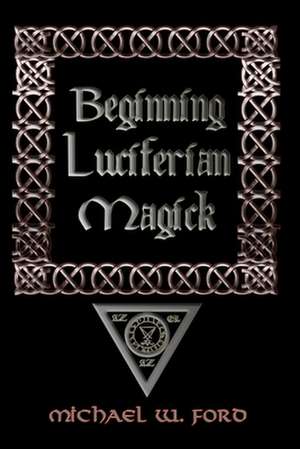 Beginning Luciferian Magick de Michael Ford